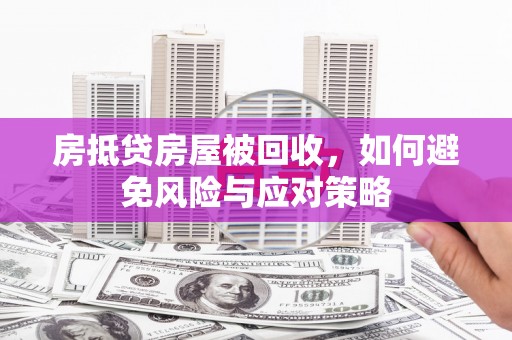 梓潼房抵贷房屋被回收，如何避免风险与应对策略